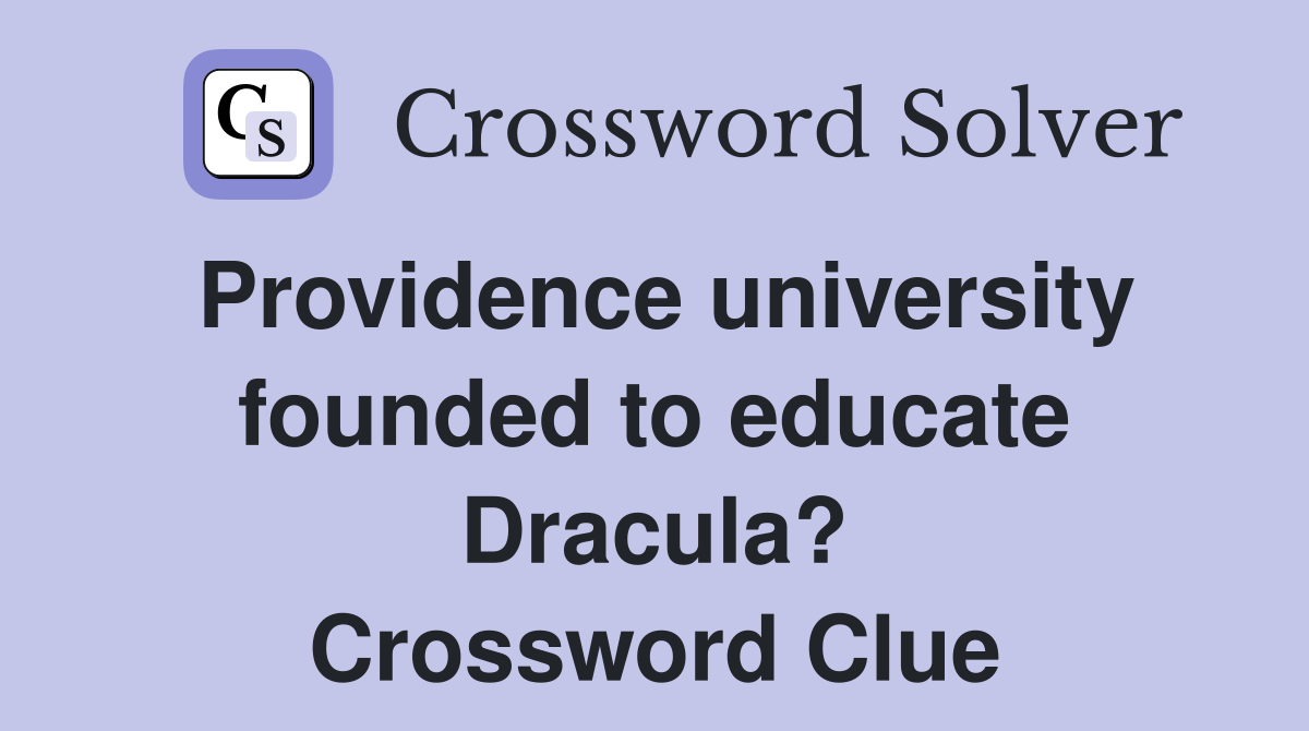 Providence university founded to educate Dracula? - Crossword Clue